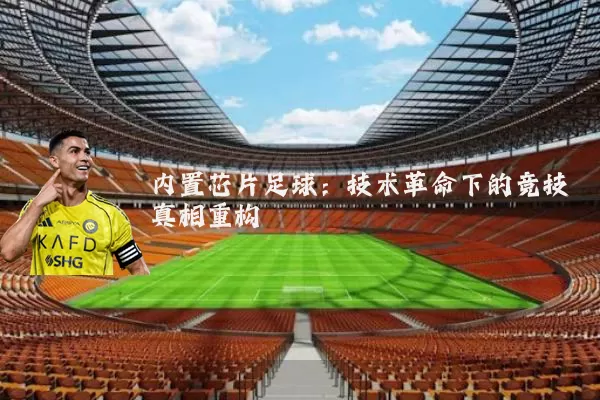内置芯片足球：技术革命下的竞技真相重构