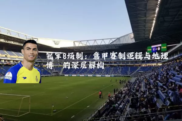 冠军8场制：意甲赛制逻辑与地理博弈的深层解构