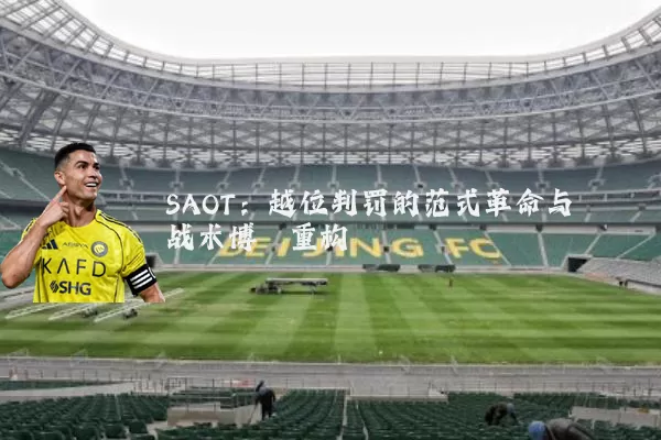 SAOT：越位判罚的范式革命与战术博弈重构
